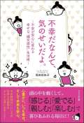 不幸だなんて、気のせいだよ。～不安が安心に変わる幸せな「縄文感性」生活術～